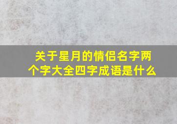 关于星月的情侣名字两个字大全四字成语是什么