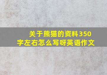 关于熊猫的资料350字左右怎么写呀英语作文