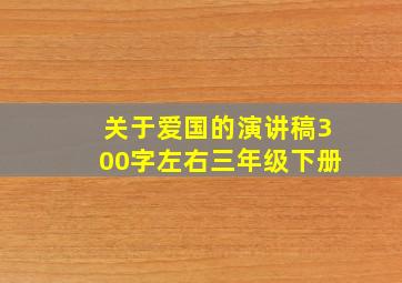 关于爱国的演讲稿300字左右三年级下册