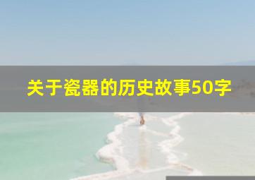 关于瓷器的历史故事50字