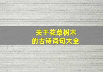 关于花草树木的古诗词句大全