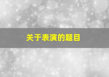 关于表演的题目