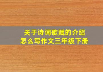 关于诗词歌赋的介绍怎么写作文三年级下册