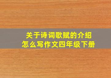 关于诗词歌赋的介绍怎么写作文四年级下册