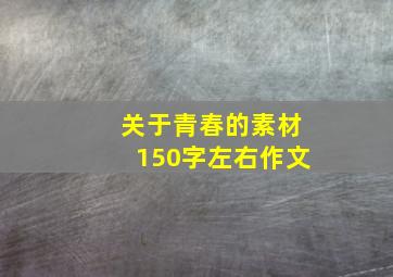 关于青春的素材150字左右作文