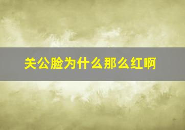 关公脸为什么那么红啊