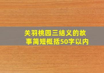 关羽桃园三结义的故事简短概括50字以内