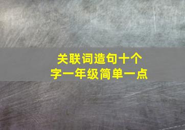 关联词造句十个字一年级简单一点