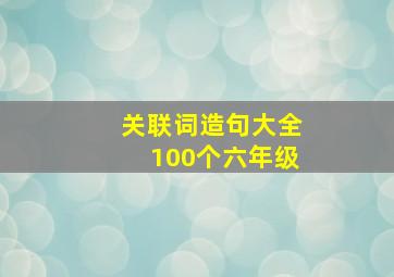 关联词造句大全100个六年级