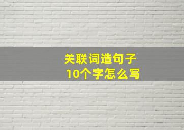 关联词造句子10个字怎么写