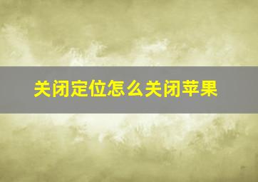 关闭定位怎么关闭苹果