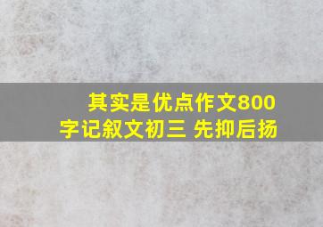 其实是优点作文800字记叙文初三 先抑后扬