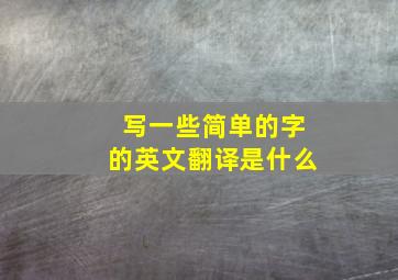 写一些简单的字的英文翻译是什么