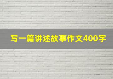 写一篇讲述故事作文400字