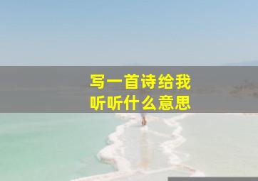 写一首诗给我听听什么意思