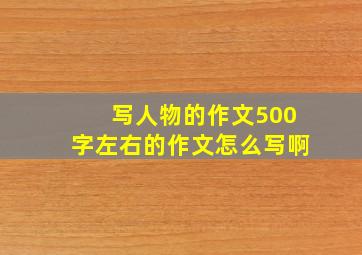 写人物的作文500字左右的作文怎么写啊