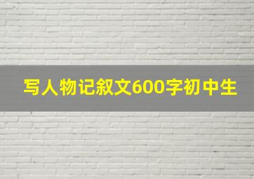 写人物记叙文600字初中生