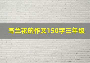 写兰花的作文150字三年级