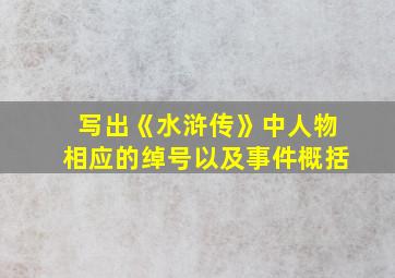 写出《水浒传》中人物相应的绰号以及事件概括