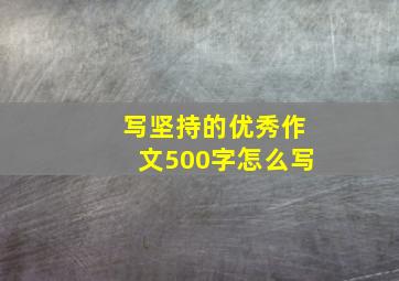 写坚持的优秀作文500字怎么写