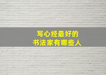 写心经最好的书法家有哪些人