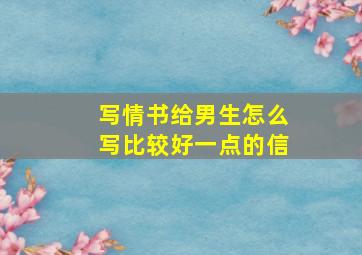 写情书给男生怎么写比较好一点的信