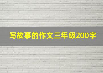 写故事的作文三年级200字