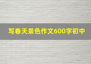 写春天景色作文600字初中