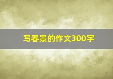 写春景的作文300字