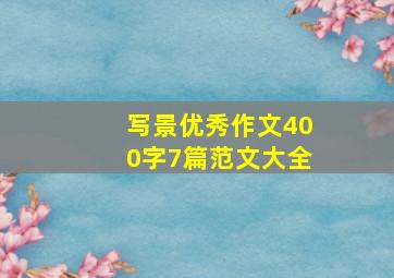 写景优秀作文400字7篇范文大全