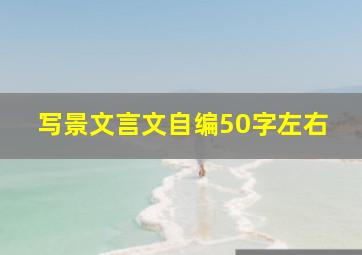 写景文言文自编50字左右