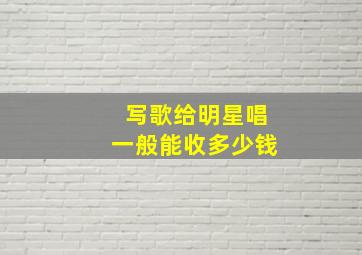 写歌给明星唱一般能收多少钱