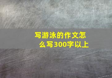 写游泳的作文怎么写300字以上