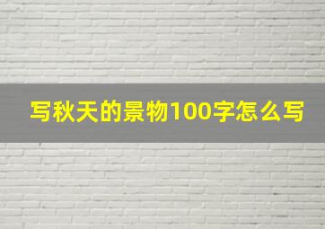 写秋天的景物100字怎么写