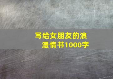 写给女朋友的浪漫情书1000字