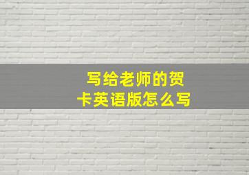 写给老师的贺卡英语版怎么写