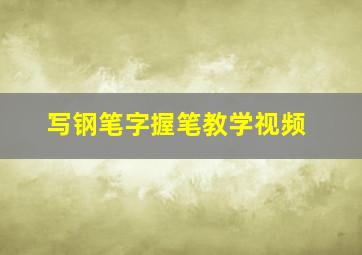 写钢笔字握笔教学视频