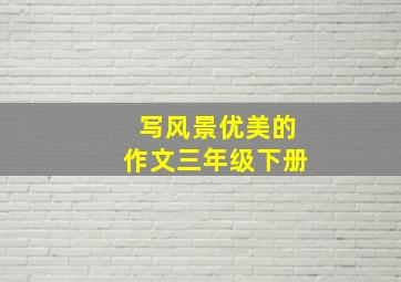 写风景优美的作文三年级下册