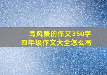 写风景的作文350字四年级作文大全怎么写