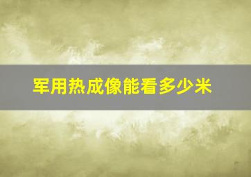 军用热成像能看多少米