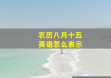 农历八月十五英语怎么表示