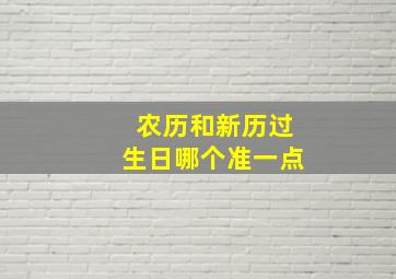 农历和新历过生日哪个准一点