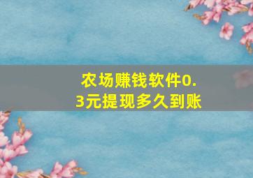 农场赚钱软件0.3元提现多久到账