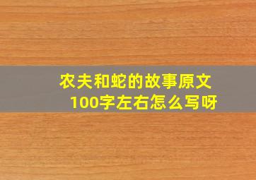 农夫和蛇的故事原文100字左右怎么写呀