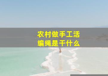 农村做手工活编绳是干什么