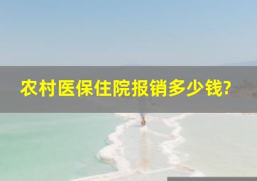 农村医保住院报销多少钱?