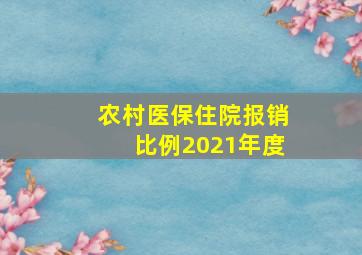 农村医保住院报销比例2021年度