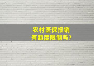 农村医保报销有额度限制吗?