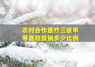 农村合作医疗三级甲等医院报销多少比例