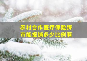 农村合作医疗保险跨市能报销多少比例啊